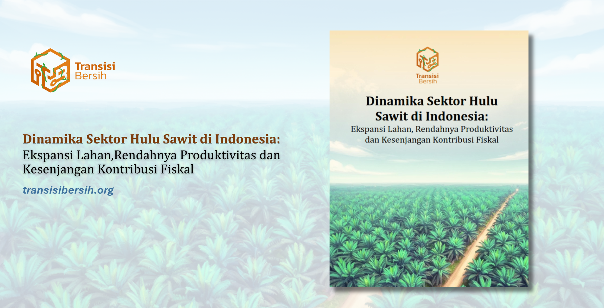 Dinamika Sektor Hulu  Sawit di Indonesia: Ekspansi Lahan, Rendahnya Produktivitas dan Kesenjangan Kontribusi Fiskal